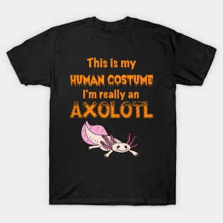 This is my Human Costume, I'm really an Axolotl T-Shirt